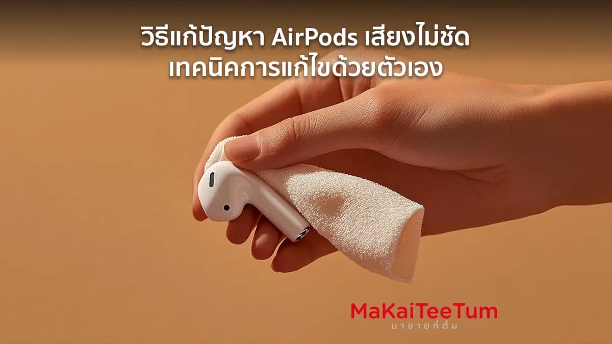 วิธีแก้ปัญหา AirPods เสียงไม่ชัด เทคนิคการแก้ไขด้วยตัวเอง
