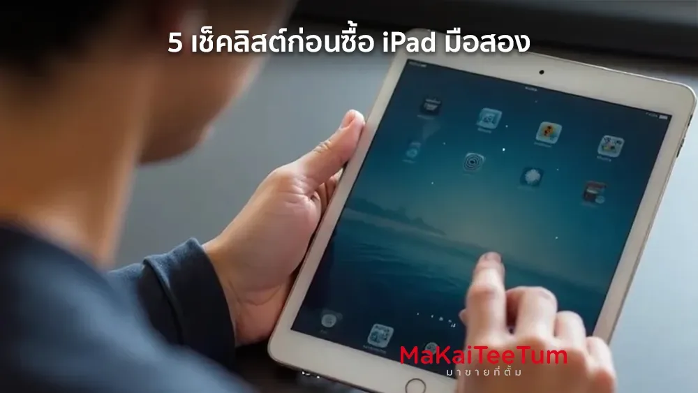 5 เช็คลิสต์ก่อนซื้อ iPad มือสอง: ตรวจสอบอย่างไรให้ได้เครื่องคุณภาพ