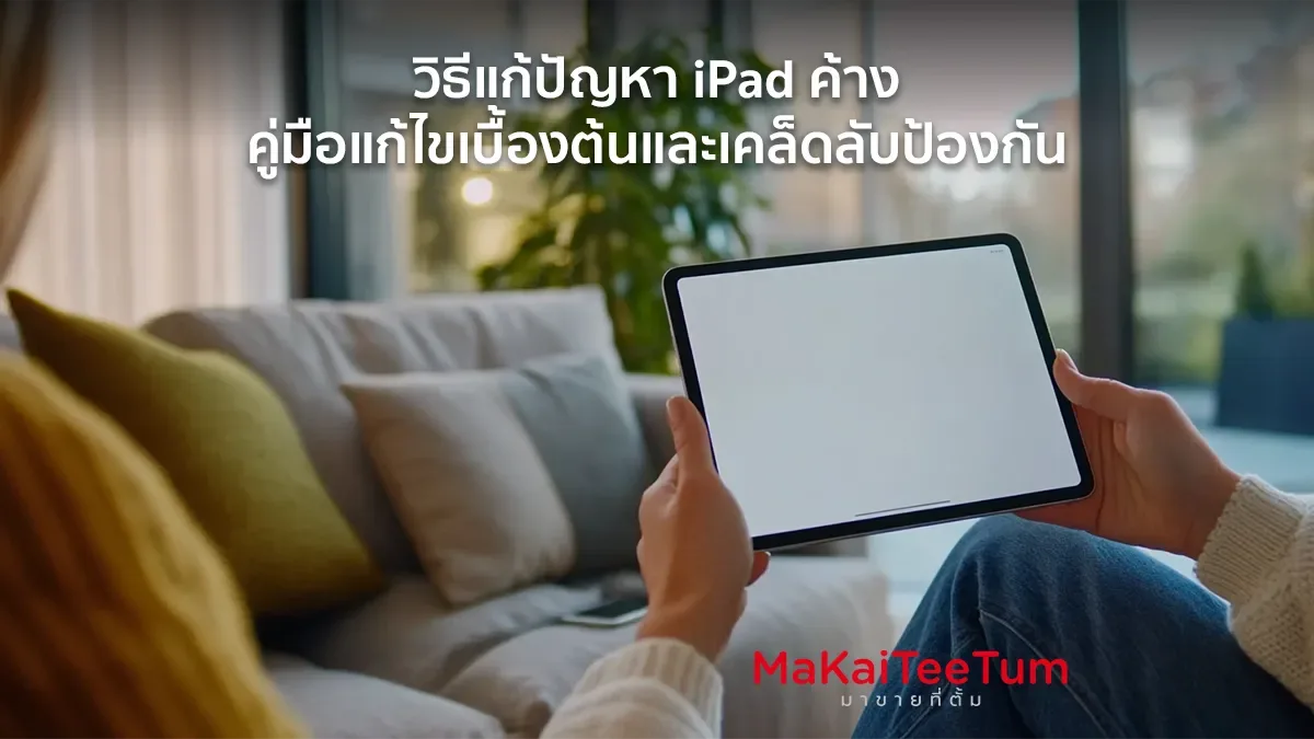 วิธีแก้ปัญหา iPad ค้าง คู่มือแก้ไขเบื้องต้นและเคล็ดลับป้องกัน
